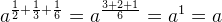 a^{\frac{1}{2}+\frac{1}{3}+\frac{1}{6}}=a^{\frac{3+2+1}{6}}=a^1=a
