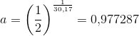 a=\left (\frac{1}{2} \right )^{\frac{1}{30{,}17}}=0{,}977287