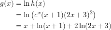 \small \begin{align*} g(x) &= \ln h(x)\\ &= \ln \left( e^x(x+1)(2x+3)^2 \right )\\ &= x + \ln(x+1) + 2\ln(2x+3) \end{align*}