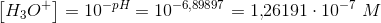 \left [ H_3O^+ \right ]=10^{-pH} =10^{-6{,}89897}=1{,}26191\cdot 10^{-7}\; M