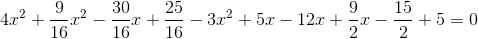 4x^2+ \frac{9}{16}x^2-\frac{30}{16}x+\frac{25}{16} -3x^2+5x -12x+\frac{9}{2}x-\frac{15}{2} +5=0