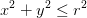 x^2+y^2 \leq r^2