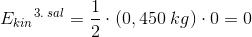 {E_{kin}}^{3.\; sal}=\frac{1}{2}\cdot (0,450\; kg)\cdot 0=0