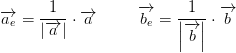 \overrightarrow{a_{e}}=\frac{1}{\left | \overrightarrow{a} \right |}\cdot \overrightarrow{a}\; \; \; \; \; \; \; \; \; \overrightarrow{b_{e}}=\frac{1}{\left | \overrightarrow{b} \right |}\cdot \overrightarrow{b}