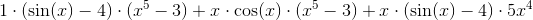 1\cdot (\sin(x)-4)\cdot (x^5-3)+ x\cdot \cos(x)\cdot (x^5-3)+x\cdot (\sin(x)-4)\cdot 5x^4