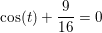 \small \cos(t)+\frac{9}{16}=0