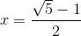 x=\frac{\sqrt{5}-1}{2}