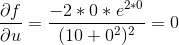 \frac{\partial f}{\partial u}=\frac{-2*0*e^{2*0}}{(10+0^2)^2}=0