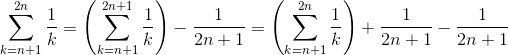 \sum_{k=n+1}^{2n}\frac{1}{k}=\left (\sum_{k=n+1}^{2n+1}\frac{1}{k} \right )-\frac{1}{2n+1}=\left (\sum_{k=n+1}^{2n}\frac{1}{k} \right )+\frac{1}{2n+1}-\frac{1}{2n+1}