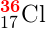 _{17}^{\mathbf{\color{Red} 36}}\textrm{Cl}