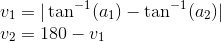 \\v_1=|\tan^{-1}(a_1)-\tan^{-1}(a_2)| \\v_2=180-v_1