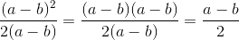 \frac{(a-b)^2}{2(a-b)}=\frac{(a-b)(a-b)}{2(a-b)}=\frac{a-b}{2}