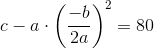 c-a\cdot \left ( \frac{-b}{2a} \right )^2=80