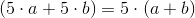 (5\cdot a+5\cdot b)=5\cdot (a+b)