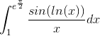 \int_{1}^{e^{\frac{\pi }{2}}}\frac{sin(ln(x))}{x}dx