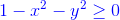 \color{blue} 1-x^2-y^2 \geq 0