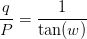 \frac{q}{P}=\frac{1}{\tan(w)}