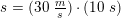 \small \small \small s=(30\; \tfrac{m}{s})\cdot (10\; s)