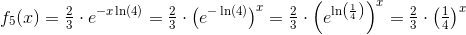 f_5(x)=\tfrac{2}{3}\cdot e^{-x\ln(4)}=\tfrac{2}{3}\cdot \left (e^{-\ln(4)} \right )^x=\tfrac{2}{3}\cdot\left ( e^{\ln\left ( \frac{1}{4} \right )} \right )^x=\tfrac{2}{3}\cdot\left ( \tfrac{1}{4} \right )^x