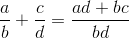 \frac{a}{b}+\frac{c}{d}=\frac{ad+bc}{bd}