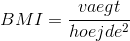 BMI=\frac{vaegt}{hoejde^2}