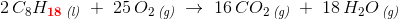 2\, C_8H_{\mathbf{\color{Red} 18}}\, _{\textit{(l)}}\; +\; 25\, O_2\, _{\textit{(g)}}\; \rightarrow \; 16\, CO_2\, _{\textit{(g)}}\; +\; 18\, H_2O\, _{\textit{(g)}}