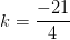 k=\frac{-21}{4}