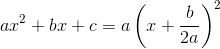 ax^2+bx+c = a\left ( x+\frac{b}{2a} \right )^2