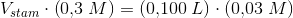 V_{stam}\cdot \left ( 0{,}3\; M \right )=\left ( 0{,}100\; L \right )\cdot \left ( 0{,}03\; M \right )
