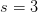 s=3