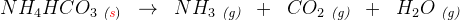 NH_4HCO_3\; _{\textit{(\color{Red} s})}\; \; \rightarrow \; \; NH_3\; _{\textit{(g)}}\; \; +\; \; CO_2\; _{\textit{(g)}}\; \; +\; \; H_2O\; _{\textit{(g)}}