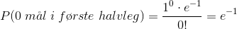 P(0\; m\aa l\;i\;f\o rste\;halvleg)=\frac{1^{0}\cdot e^{-1}}{0!}=e^{-1}