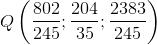 Q\left ( \frac{802}{245} ;\frac{204}{35};\frac{2383}{245}\right )