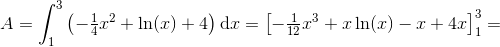 A=\int_{1}^{3}\left ( -\tfrac{1}{4}x^2+\ln(x)+4 \right )\mathrm{d}x=\left [-\tfrac{1}{12}x^3+x\ln(x)-x+4x \right ]_{1}^{3}=