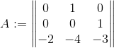 A:=\begin{Vmatrix} 0 & 1 & 0\\ 0 & 0 & 1 \\ -2&-4 &-3 \end{Vmatrix}