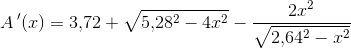 A{\, }'(x)=3{,}72+\sqrt{5{,}28^2-4x^2}-\frac{2x^2}{\sqrt{2{,}64^2-x^2}}