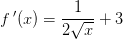 f{\, }'(x)=\frac{1}{2\sqrt{x}}+3