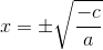 x=\pm\sqrt{\frac{-c}{a}}