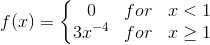 f(x)=\left\{\begin{matrix} 0&for&x<1\\3x^{-4}&for&x\geq 1 \end{matrix}\right.