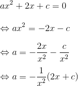 \newline ax^2+2x+c=0 \newline \newline \Leftrightarrow ax^2=-2x-c \newline \newline \Leftrightarrow a=- \frac{2x}{x^2} - \frac{c}{x^2} \newline \newline \Leftrightarrow a=- \frac{1}{x^2} (2x+c)