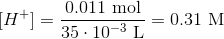 [H^+] = \frac{0.011~\text{mol}}{35\cdot 10^{-3}~\text{L}}=0.31~\text{M}