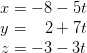 \begin{matrix} x=-8-5t\\ y=\, \, \, \, \, 2+7t \\ z=-3-3t \end{matrix}