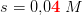 s=0{,}0\mathbf{\color{Red} 4}\; M