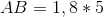 AB=1,8*5
