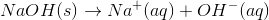 NaOH(s)\rightarrow Na^+(aq)+OH^-(aq)