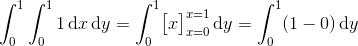 \int_0^1\int_0^1 1 \, \mathrm dx \, \mathrm d y = \int_0^1\bigl[ x \bigr]_{x = 0}^{x = 1}\, \mathrm dy = \int_0^1 (1-0) \, \mathrm dy
