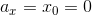 a_x=x_0=0