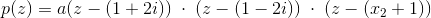 p(z)=a(z-(1+2i)) \;\cdot \; (z-(1-2i)) \; \cdot \; (z-(x_2+1))