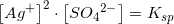 \small \small \left [Ag^{+} \right ]^2\cdot \left [S{O_{4}}^{2-} \right ]=K_{sp}