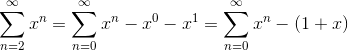 \sum_{n=2}^{\infty}x^{n}=\sum_{n=0}^{\infty}x^{n}-x^{0}-x^{1}=\sum_{n=0}^{\infty}x^{n}-(1+x)